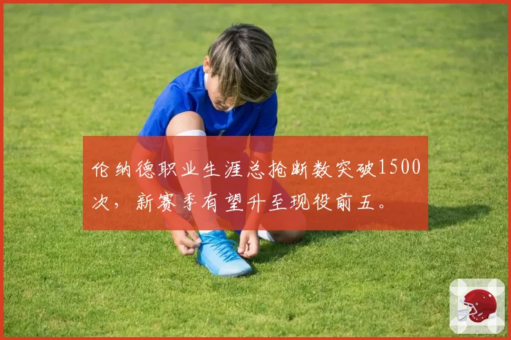 伦纳德职业生涯总抢断数突破1500次,新赛季有望升至现役前五。